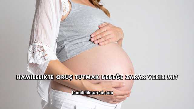 Hamilelikte Oruç Tutmak Bebeğe Zarar Verir mi?
