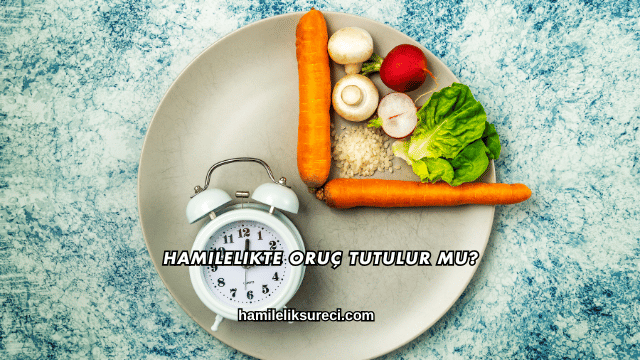 Hamilelikte Oruç Tutulur mu?