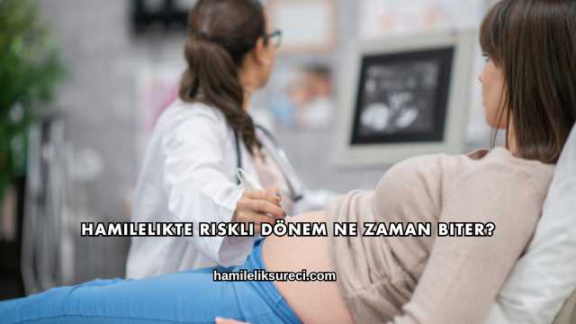 Hamilelikte Riskli Dönem Ne Zaman Biter?