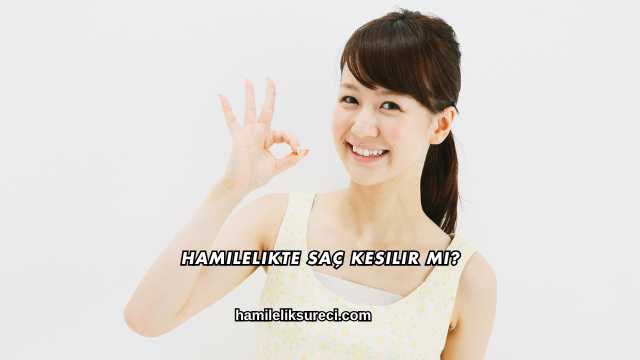 Hamilelikte Saç Kesilir mi?