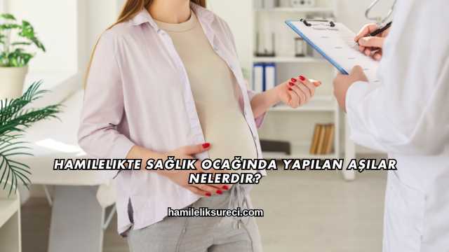 Hamilelikte Sağlık Ocağında Yapılan Aşılar Nelerdir?