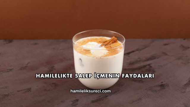 Hamilelikte Salep İçmenin Faydaları