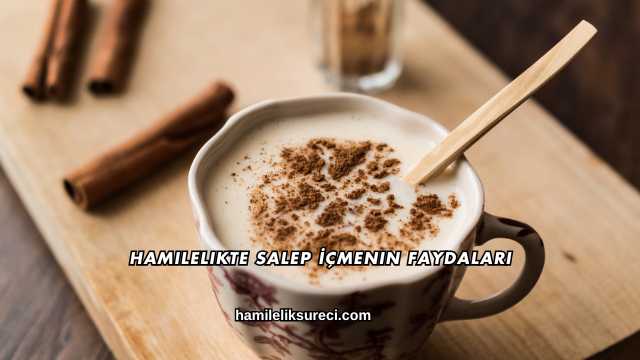 Hamilelikte Salep İçmenin Faydaları