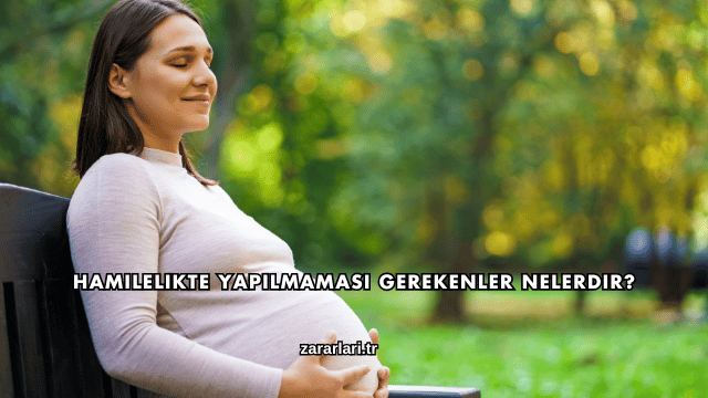 Hamilelikte Yapılmaması Gerekenler Nelerdir?