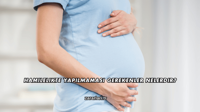 Hamilelikte Yapılmaması Gerekenler Nelerdir?