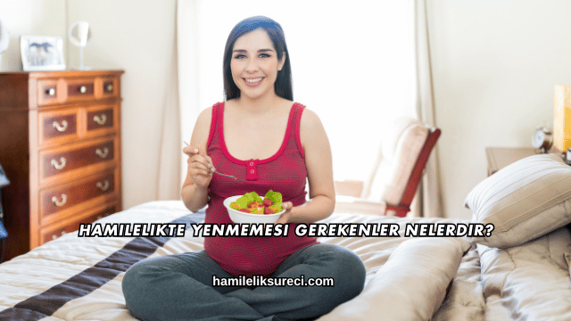 Hamilelikte Yenmemesi Gerekenler Nelerdir?