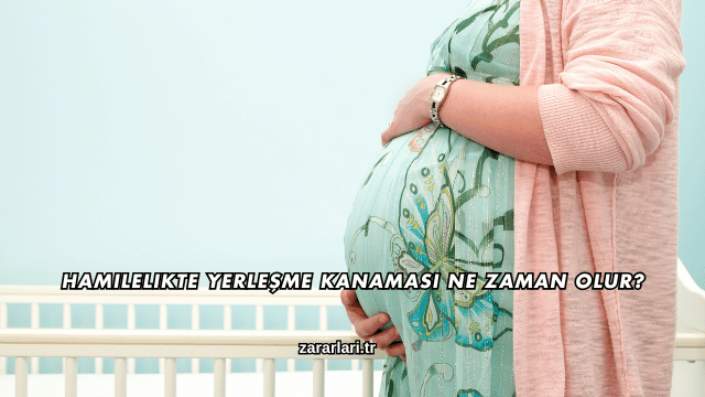Hamilelikte Yerleşme Kanaması Ne Zaman Olur?