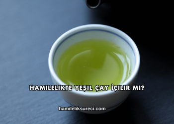 Hamilelikte Yeşil Çay İçilir mi?