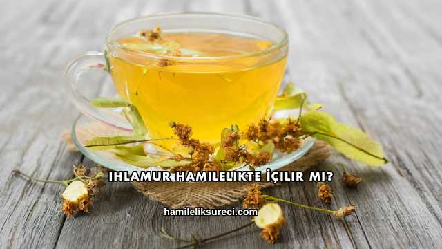 Ihlamur Hamilelikte İçilir mi?