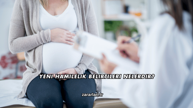 Yeni Hamilelik Belirtileri Nelerdir?