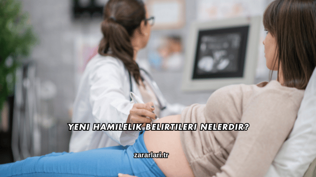 Yeni Hamilelik Belirtileri Nelerdir?